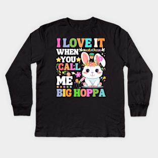 I Love It When You Call Me Big Hoppa, funny easter bunny Kids Long Sleeve T-Shirt